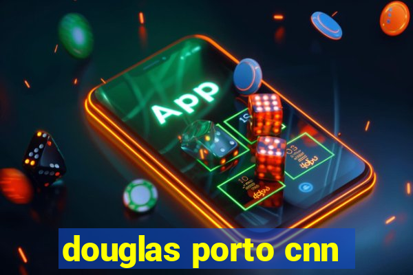 douglas porto cnn