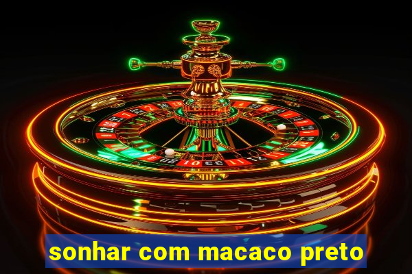 sonhar com macaco preto