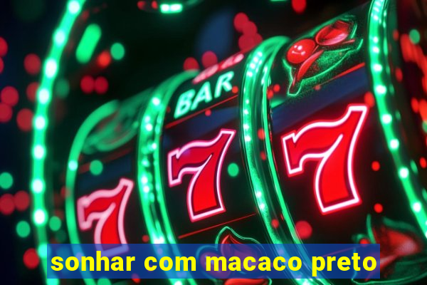 sonhar com macaco preto