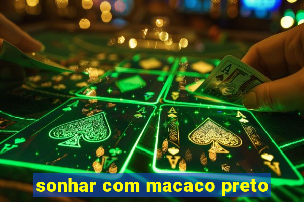 sonhar com macaco preto