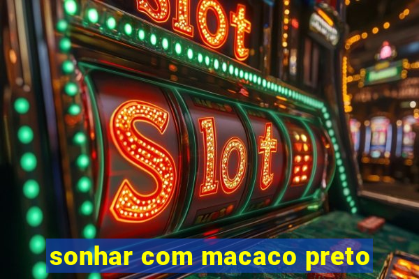 sonhar com macaco preto