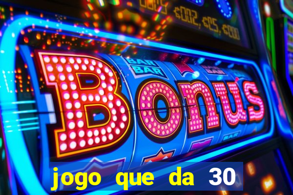 jogo que da 30 reais de bonus