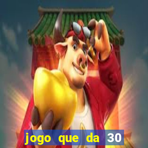 jogo que da 30 reais de bonus