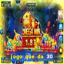 jogo que da 30 reais de bonus