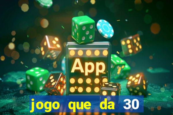 jogo que da 30 reais de bonus