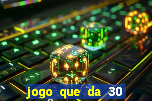 jogo que da 30 reais de bonus