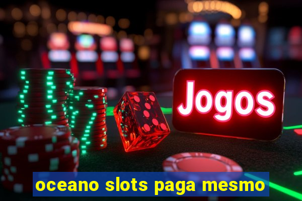 oceano slots paga mesmo