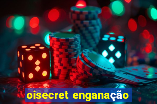 oisecret enganação