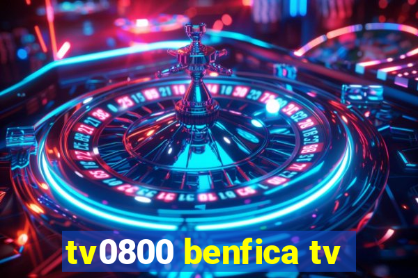 tv0800 benfica tv