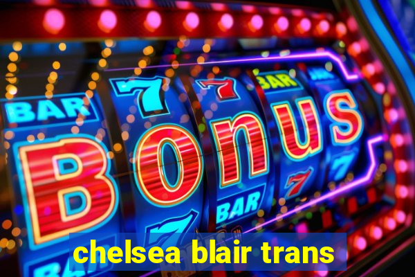 chelsea blair trans