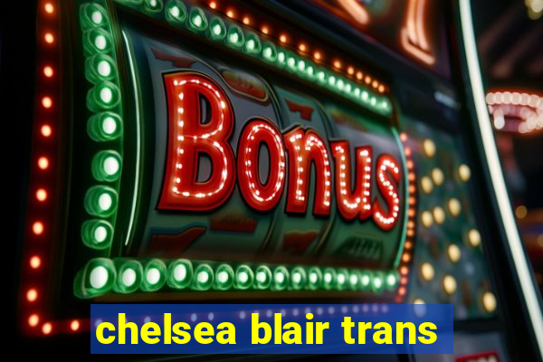 chelsea blair trans