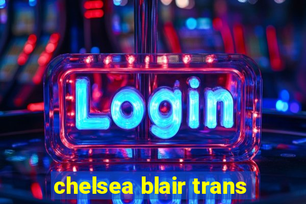 chelsea blair trans