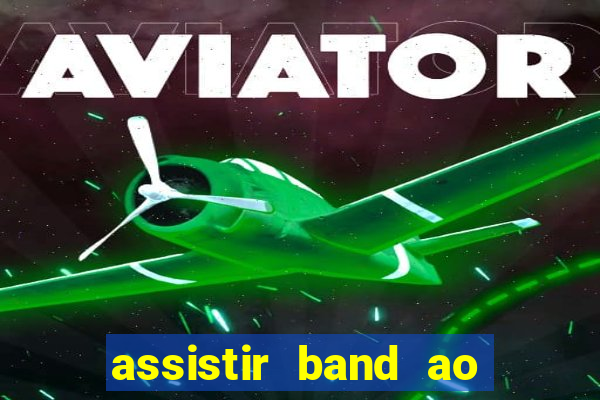 assistir band ao vivo gratis