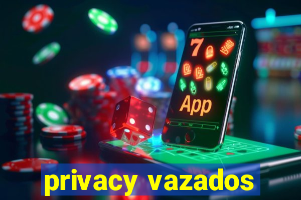 privacy vazados