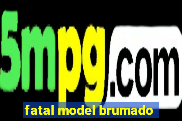 fatal model brumado