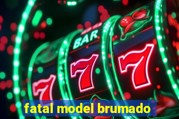 fatal model brumado