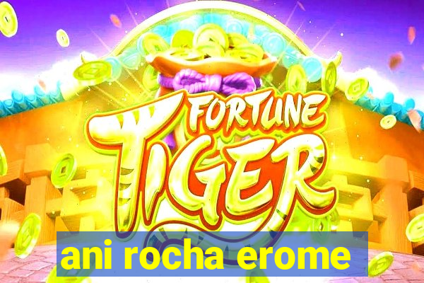 ani rocha erome