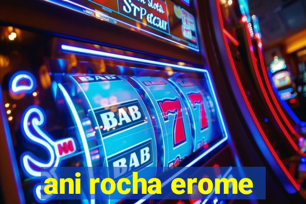 ani rocha erome