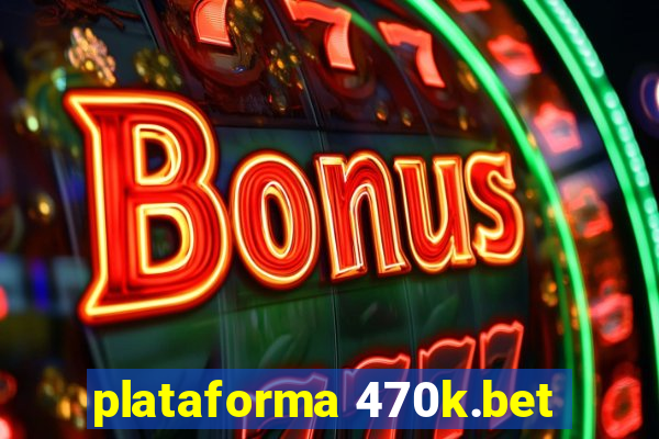 plataforma 470k.bet