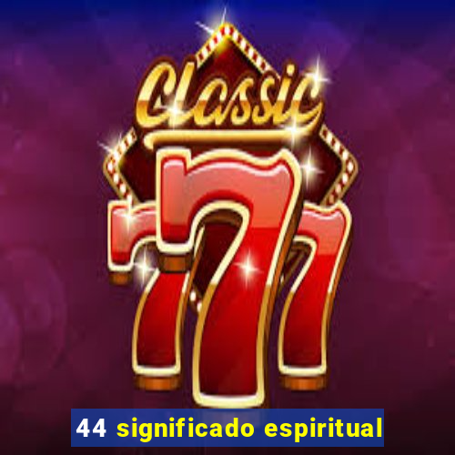 44 significado espiritual