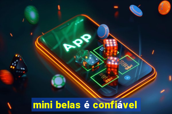 mini belas é confiável