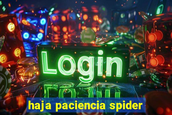 haja paciencia spider