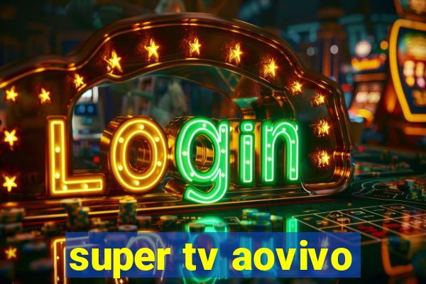 super tv aovivo