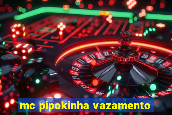 mc pipokinha vazamento