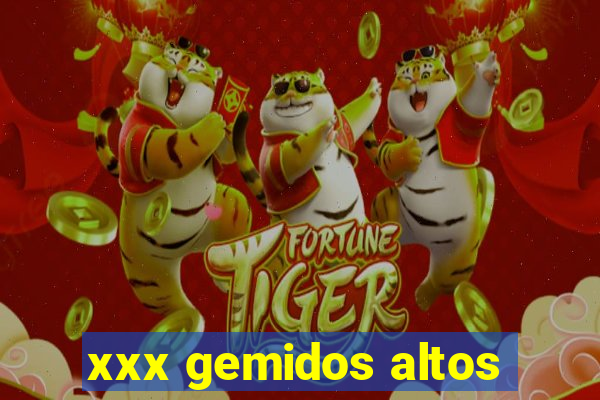 xxx gemidos altos