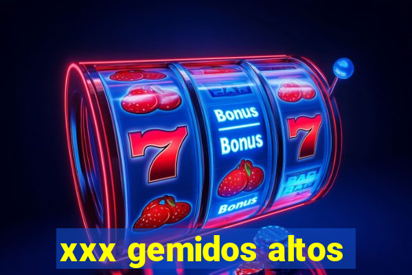 xxx gemidos altos