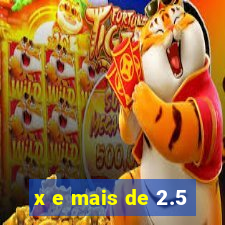 x e mais de 2.5