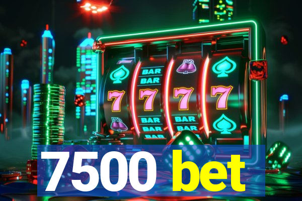 7500 bet