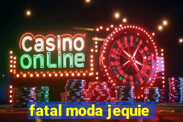 fatal moda jequie