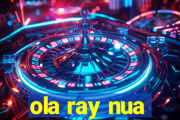 ola ray nua