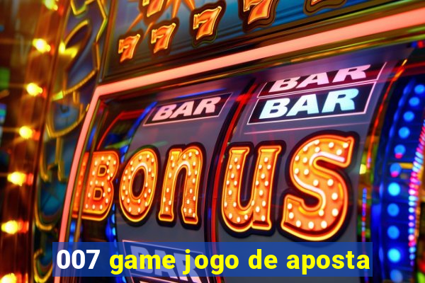 007 game jogo de aposta