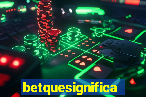 betquesignifica