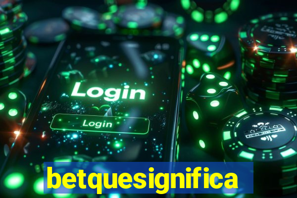 betquesignifica