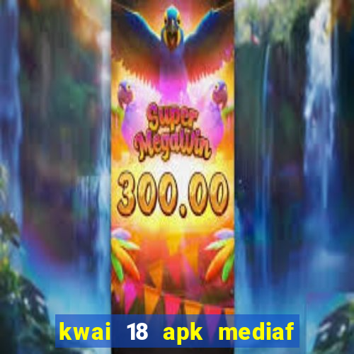 kwai 18 apk mediaf  re