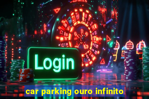 car parking ouro infinito