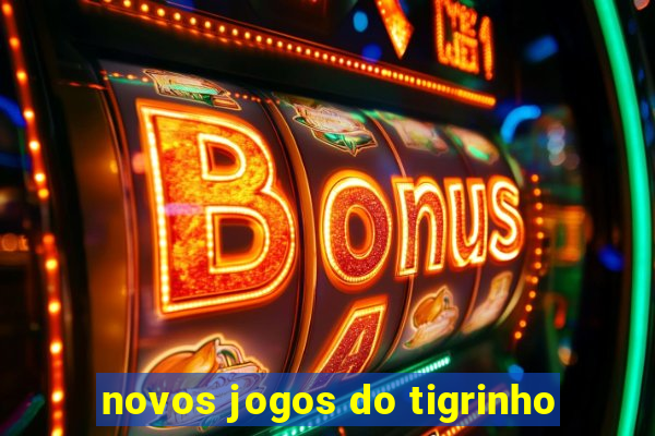 novos jogos do tigrinho