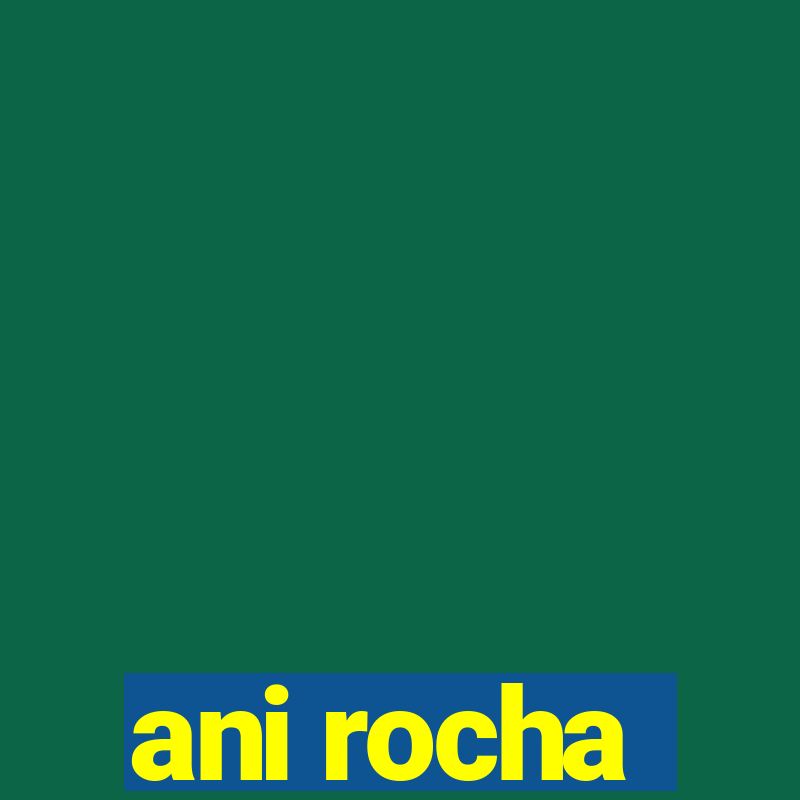 ani rocha