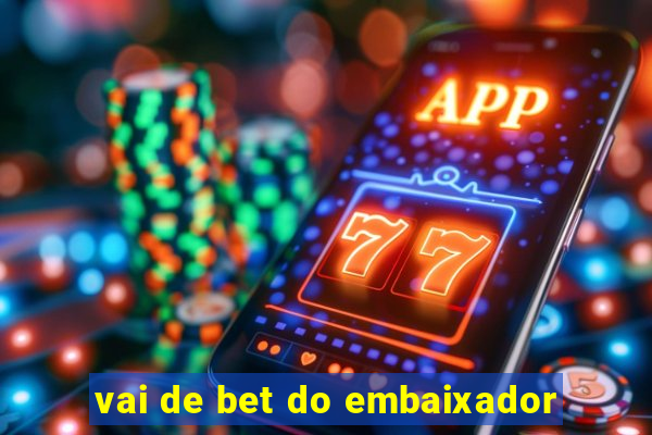 vai de bet do embaixador