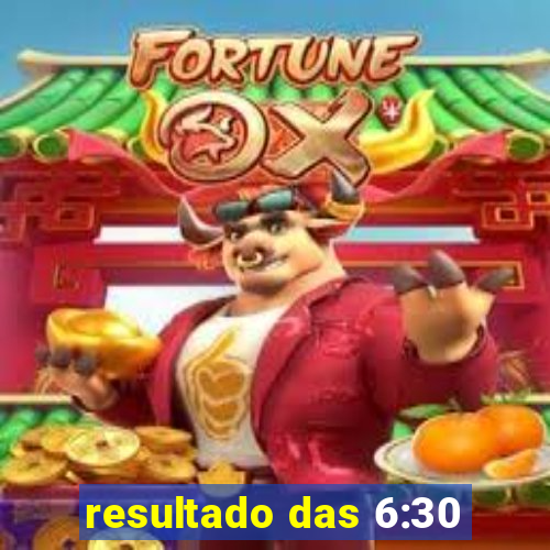 resultado das 6:30