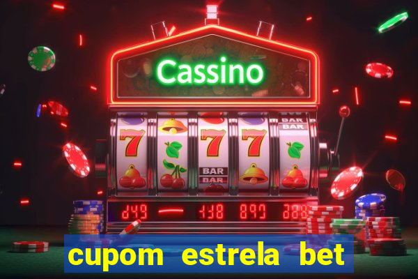 cupom estrela bet primeiro deposito