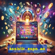 assistir espn ao vivo online gratis