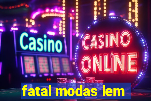 fatal modas lem