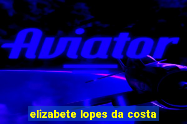 elizabete lopes da costa