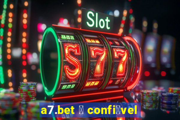 a7.bet 茅 confi谩vel