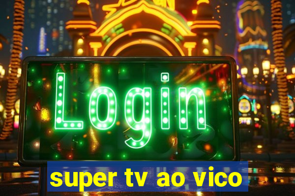 super tv ao vico