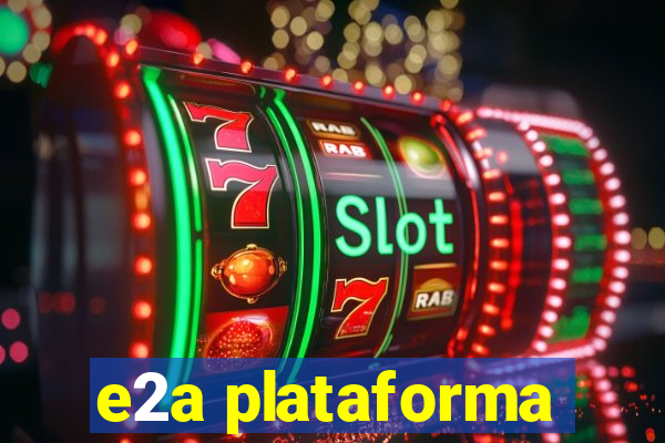 e2a plataforma